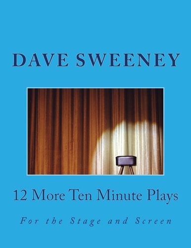 12 More Ten Minute Plays For the Stage and Screen