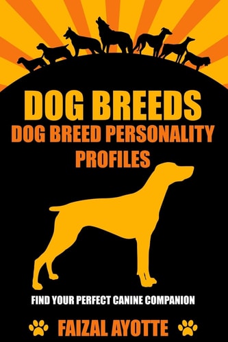 Dog Breeds Dog Breed Personality Profiles: Find Your Perfect Canine Companion