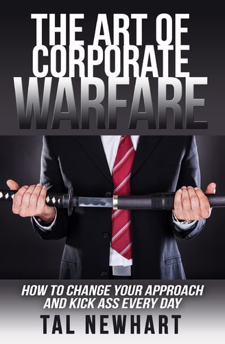 The Art of Corporate Warfare How to Change Your Approach and Kick Ass Every Day