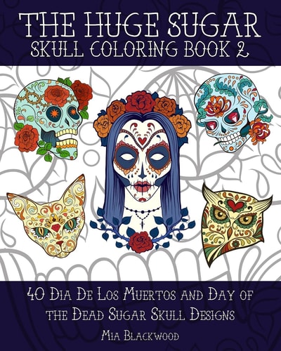 The Huge Sugar Skull Coloring Book 2 40 Dia De Los Muertos and Day of the Dead Sugar Skull Designs