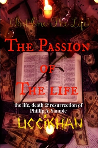 The Passion of the Life (Pt. 1: the Life) The Life, Death and Resurrection of Phillip A. Sample