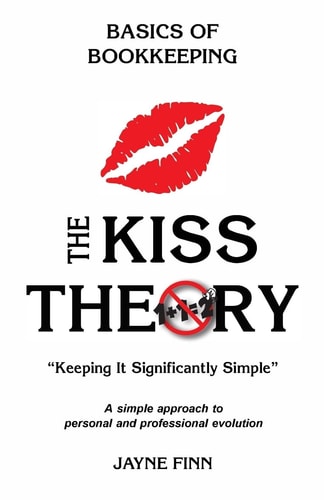 The KISS Theory: Basics of Bookkeeping Keep It Strategically Simple a Simple Approach to Personal and Professional Development