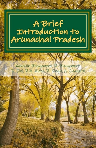 A Brief Introduction to Arunachal Pradesh Land, People, Culture and Livilihood