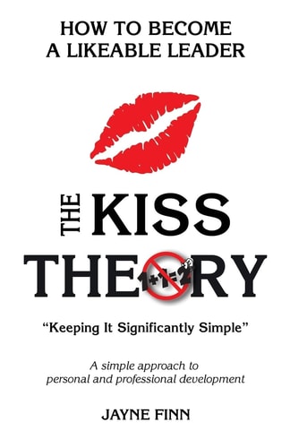 The KISS Theory: How to Become a Likeable Leader Keep It Strategically Simple a Simple Approach to Personal and Professional Development