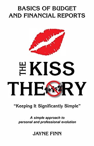 The KISS Theory: Basics of Budgets and Financial Reports Keep It Strategically Simple a Simple Approach to Personal and Professional Development