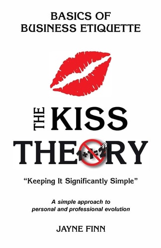 The KISS Theory: Basics of Business Etiquette Keep It Strategically Simple a Simple Approach to Personal and Professional Development