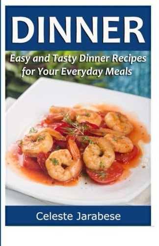Dinner Easy and Tasty Dinner Recipes for Your Everyday Meals