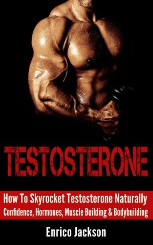 Testosterone How to Skyrocket Testosterone Naturally - Confidence, Hormones, Muscle Building and Bodybuilding