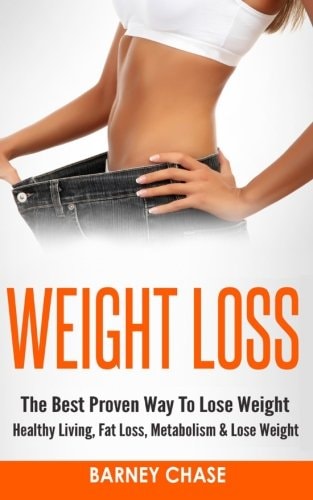 Weight Loss The Best Proven Way to Lose Weight - Healthy Living, Fat Loss, Metabolism and Lose Weight