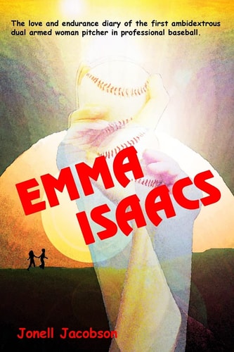 Emma Isaacs The Love and Endurance Diary of the First Ambidextrous Dual Armed Woman Pitcher in Professional Baseball.