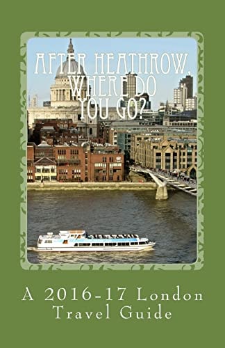 After Heathrow, Where Do You Go? A 2016-17 London Travel Guide