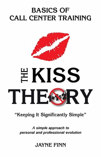 The KISS Theory: Basics of Call Center Training Keep It Strategically Simple a Simple Approach to Personal and Professional Development