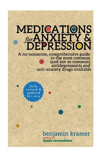 Medications for Anxiety & Depression A No-nonsense, Comprehensive Guide to the Most Common (and Not So Common) Antidepressants and Anti-anxiety Drugs Available