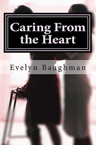 Caring From the Heart How to Hire Or Be A Good Caregiver