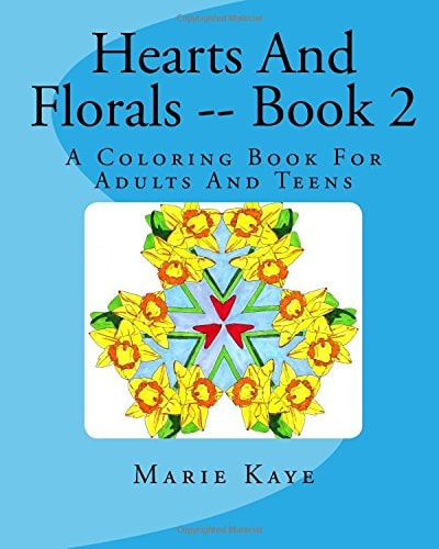 Hearts And Florals -- Book 2 A Coloring Book For Adults And Teens
