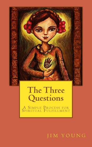 The Three Questions A Simple Process for Spiritual Fulfllment