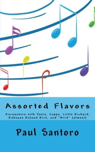Assorted Flavors Encounters with Janis, Zappa, Little Richard, Rahsaan Roland Kirk, and Bird (almost)