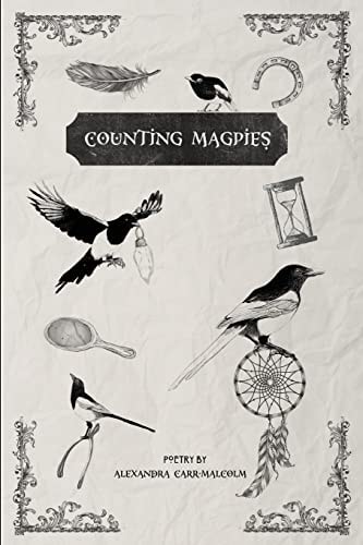 Counting Magpies Counting Magpies Is Alexandra's Second Anthology. It Is Based On, 'One for Sorrow', the Popular Children's Nursery Rhyme and Skipping Song. the Theme of the Book Looks at Superstition, Longing and Loss, Death, Betrayal, and the Predicamen