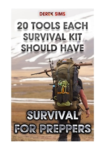 Survival For Preppers 20 Tools Each Survival Kit Should Have.: (Survival Gear, Survivalist, Survival Tips, Preppers Survival Guide, Home Defense)