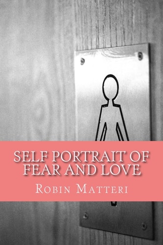 Self Portrait of Fear and Love A Book of Poetry About The Things That Make Us All Love and Fear.