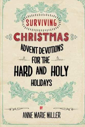 Surviving Christmas Advent Devotions for the Hard and Holy Holidays