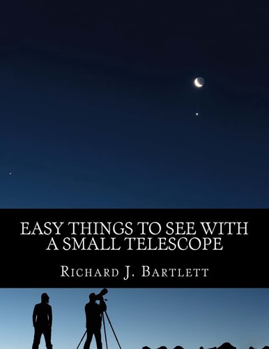 Easy Things to See with a Small Telescope A Beginner's Guide to Over 60 Easy-To-Find Night Sky Sights