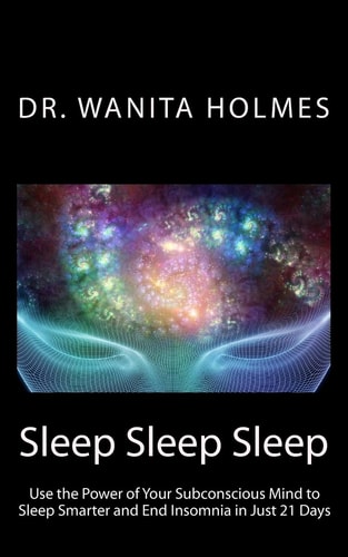 Sleep Sleep Sleep Use the Power of Your Subconscious Mind to Sleep Smarter and End Insomnia in Just 21 Days