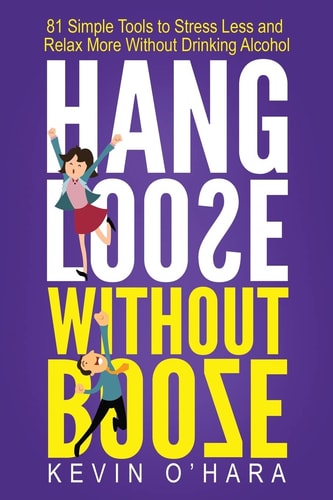Hang Loose Without Booze 81 Simple Tools to Stress Less and Relax More Without Drinking Alcohol