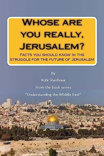 Whose Are You Really, Jerusalem? Facts You Should Know in the Struggle for the Future of Jerusalem