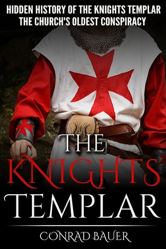 The Knights Templar The Hidden History of the Knights Templar: The Church's Oldest Conspiracy