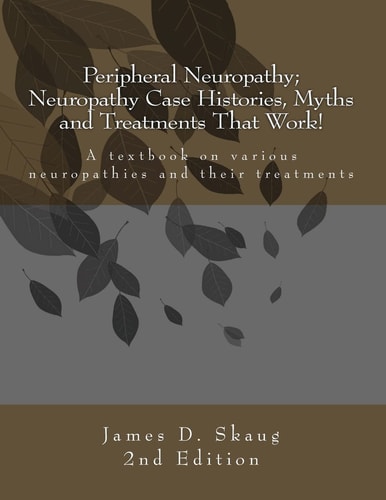 Peripheral Neuropathy; Neuropathy Case Histories, Myths and Treatments That Work A Textbook on Various Neuropathies and Their Treatments