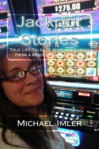 Jackpot Stories True Life Tales of Wins and Losses from a Middle Class Gambler