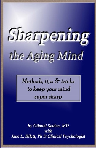 Sharpening the Aging Mind Methods, Tips and Tricks to Keep Your Mind Super Sharp