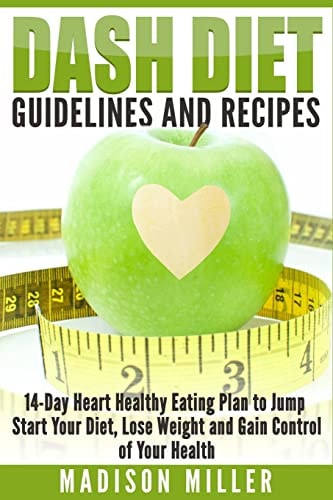 DASH Diet Guidelines and Recipes 14-Day Heart Healthy Eating Plan to Jump Start Your Diet, Lose Weight and Gain Control of Your Health
