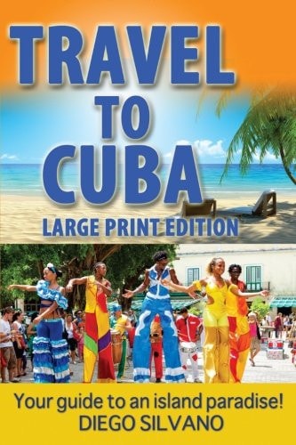 Travel To Cuba, Large Print Edition Travel Guide for a Vacation in Cuba