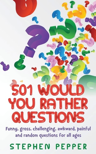 501 Would You Rather Questions Funny, Gross, Challenging, Awkward, Painful and Random Questions for All Ages