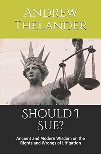 Should I Sue? Ancient and Modern Wisdom on the Rights and Wrongs of Litigation