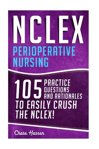 NCLEX: Perioperative Nursing 105 Practice Questions and Rationales to EASILY Crush the NCLEX!