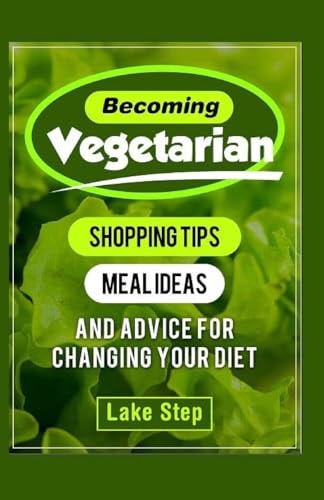 Becoming Vegetarian Shopping Tips, Meal Ideas, and Advice for Changing Your Diet