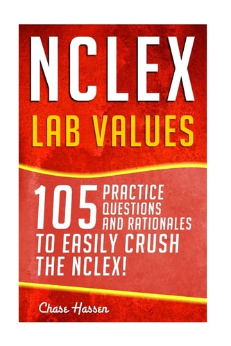 NCLEX: Lab Values 105 Nursing Practice Questions and Rationales to EASILY Crush the NCLEX!