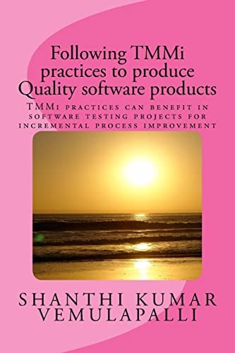 Following TMMi Practices to Produce Quality Software Products TMMi Practices Can Benefit in Software Testing Projects for Incremental Process Improvement