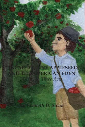 Tincap Johnny Appleseed And The American Eden: A Play in Three Acts