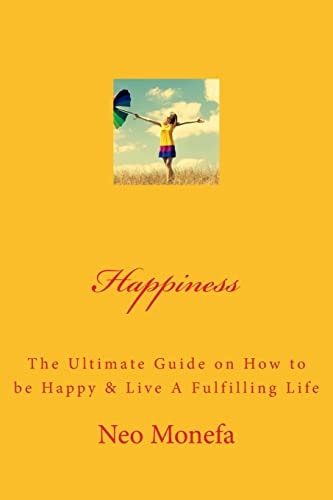 Happiness The Ultimate Guide on How to Be Happy and Live a Fulfilling Life