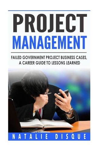 Project Management Failed Government Project Business Cases, A Career Guide to