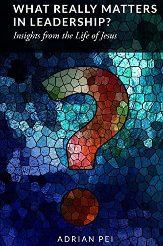 What Really Matters in Leadership? Insights from the Life of Jesus
