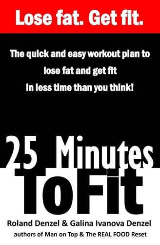 25 Minutes to Fit - the Quick and Easy Workout Plan for Losing Fat and Getting Fit in Less Time Than You Think!