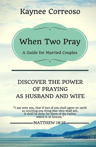 When Two Pray Discover The Power of Praying as Husband and Wife: A Guide For Married Couples