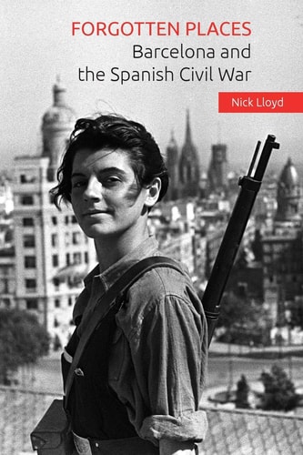 Forgotten Places Barcelona and the Spanish Civil War