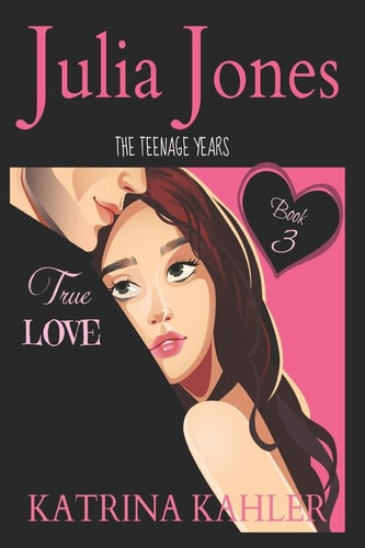 Julia Jones - The Teenage Years Book 3 - True Love - A Book for Teenage Girls