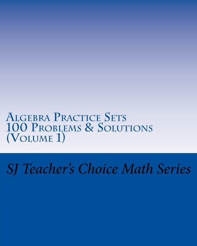 Algebra Practice Sets 100 Problems and Solutions (Volume 1)